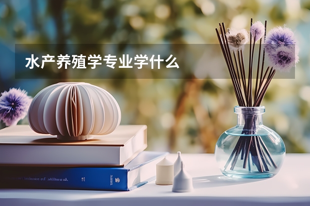 水产养殖学专业学什么