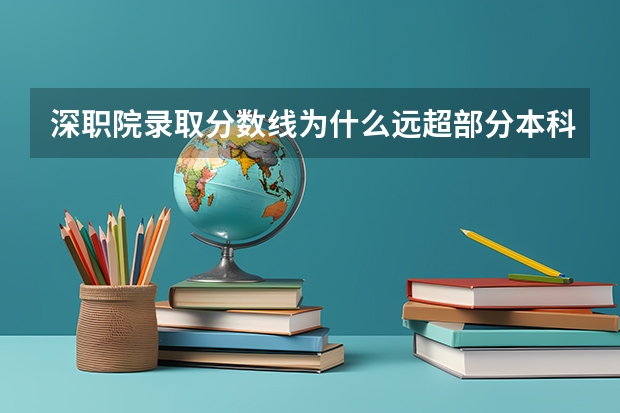 深职院录取分数线为什么远超部分本科院校？