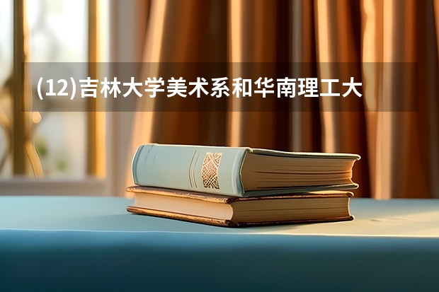 (1/2)吉林大学美术系和华南理工大学美术系哪个好 我想考艺术设计 请知道的朋友综合两所学校的专业实...