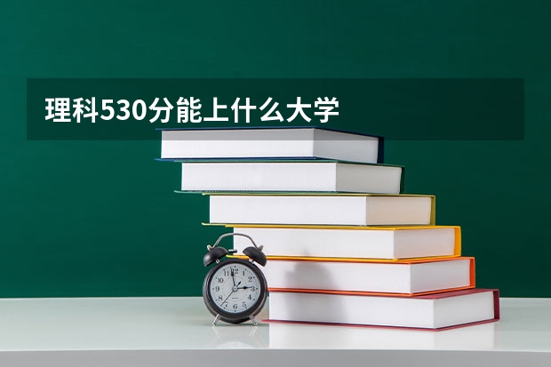 理科530分能上什么大学