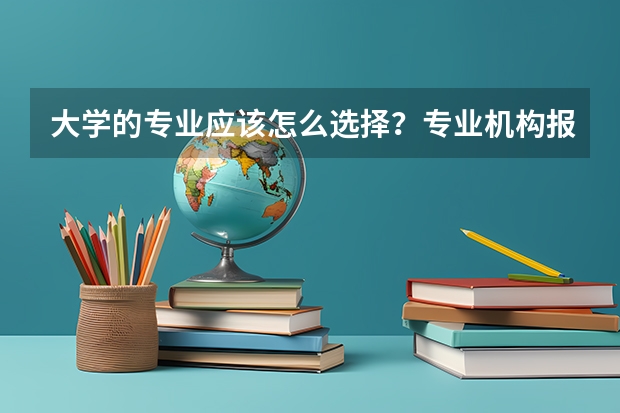 大学的专业应该怎么选择？专业机构报考靠谱吗？