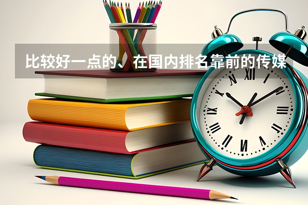 比较好一点的、在国内排名靠前的传媒学校有那些呢？