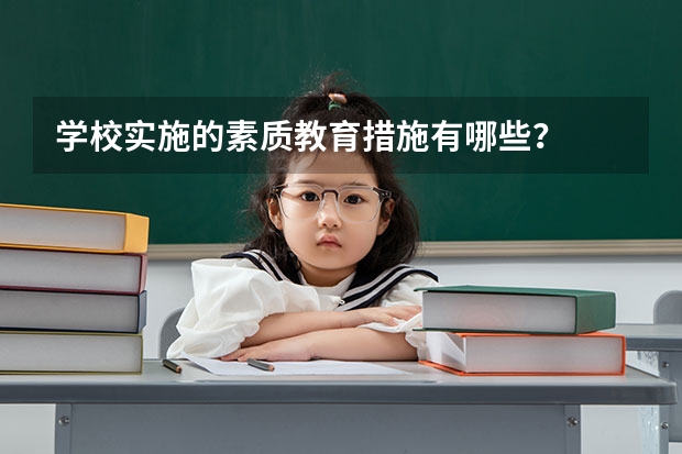 学校实施的素质教育措施有哪些？