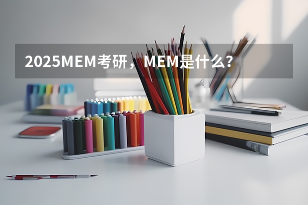 2025MEM考研，MEM是什么？它的含金量到底有多高？值不值得考？