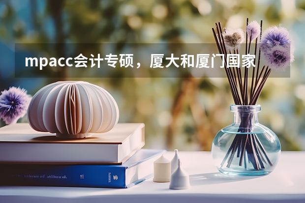 mpacc会计专硕，厦大和厦门国家会计学院哪个更有比较优势