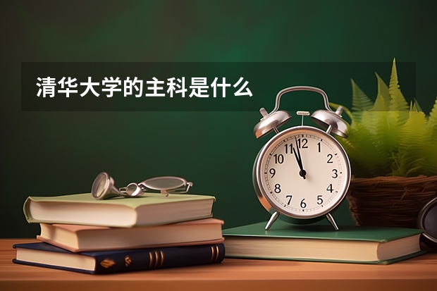 清华大学的主科是什么