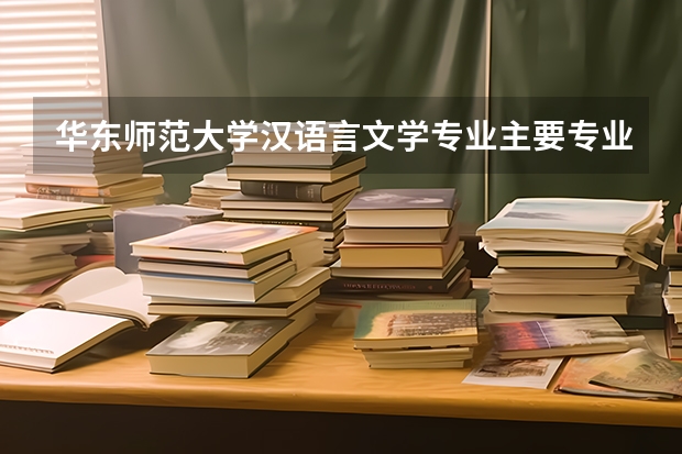 华东师范大学汉语言文学专业主要专业课程有什么？