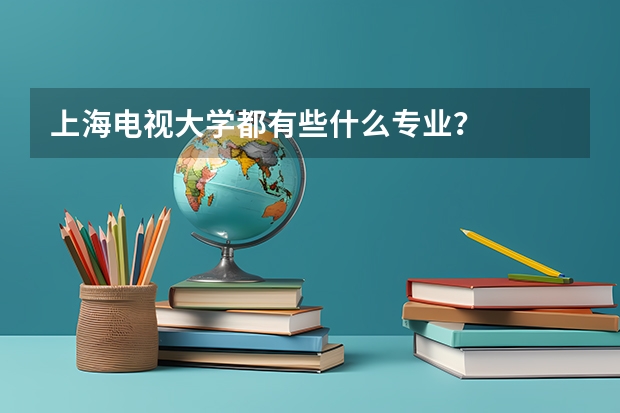 上海电视大学都有些什么专业？